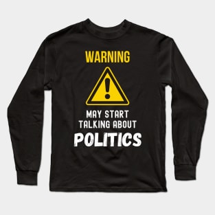 warning may start talking about politics funny saying Long Sleeve T-Shirt